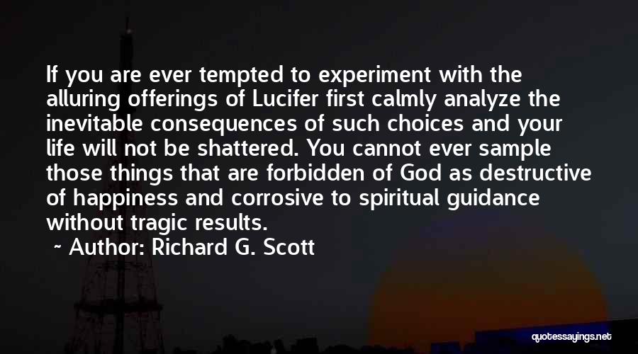 Richard G. Scott Quotes: If You Are Ever Tempted To Experiment With The Alluring Offerings Of Lucifer First Calmly Analyze The Inevitable Consequences Of