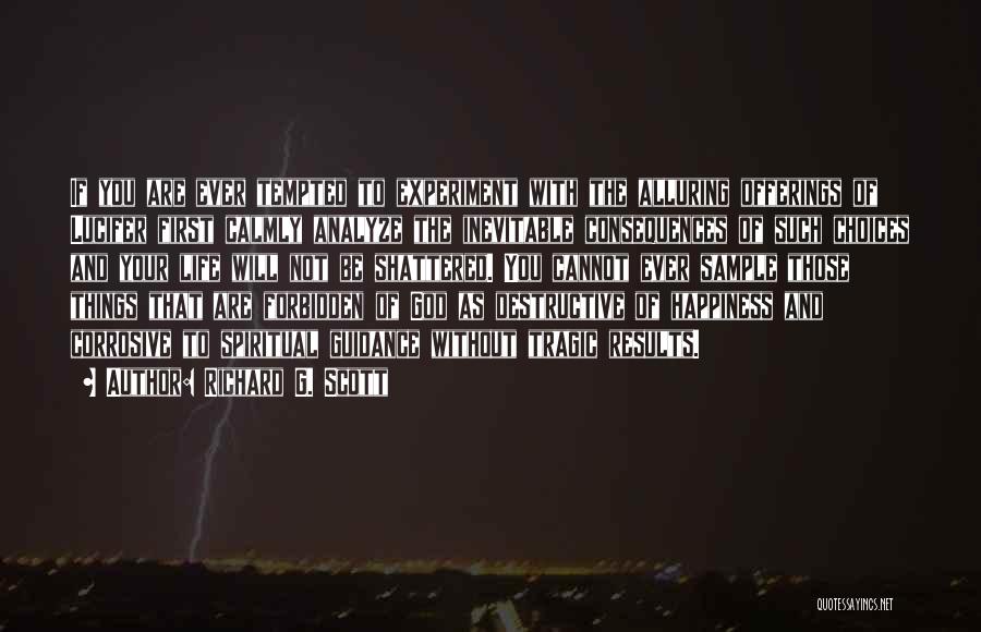 Richard G. Scott Quotes: If You Are Ever Tempted To Experiment With The Alluring Offerings Of Lucifer First Calmly Analyze The Inevitable Consequences Of