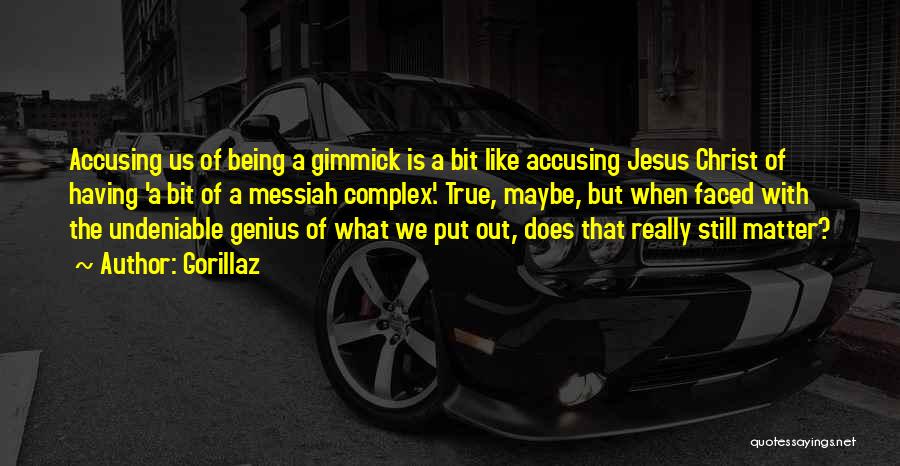 Gorillaz Quotes: Accusing Us Of Being A Gimmick Is A Bit Like Accusing Jesus Christ Of Having 'a Bit Of A Messiah