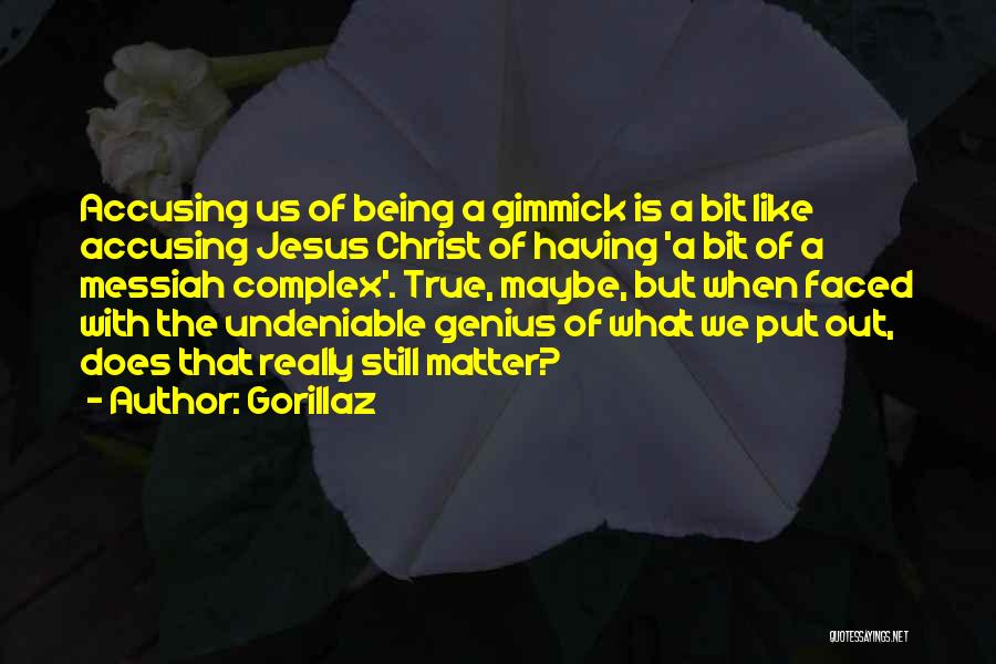 Gorillaz Quotes: Accusing Us Of Being A Gimmick Is A Bit Like Accusing Jesus Christ Of Having 'a Bit Of A Messiah