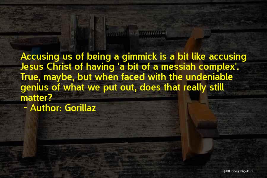 Gorillaz Quotes: Accusing Us Of Being A Gimmick Is A Bit Like Accusing Jesus Christ Of Having 'a Bit Of A Messiah