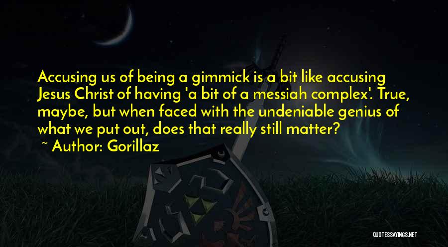 Gorillaz Quotes: Accusing Us Of Being A Gimmick Is A Bit Like Accusing Jesus Christ Of Having 'a Bit Of A Messiah