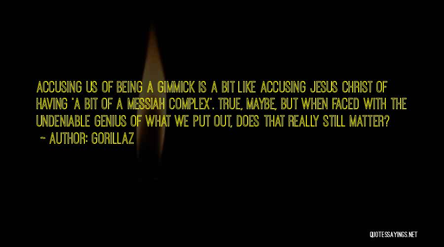 Gorillaz Quotes: Accusing Us Of Being A Gimmick Is A Bit Like Accusing Jesus Christ Of Having 'a Bit Of A Messiah