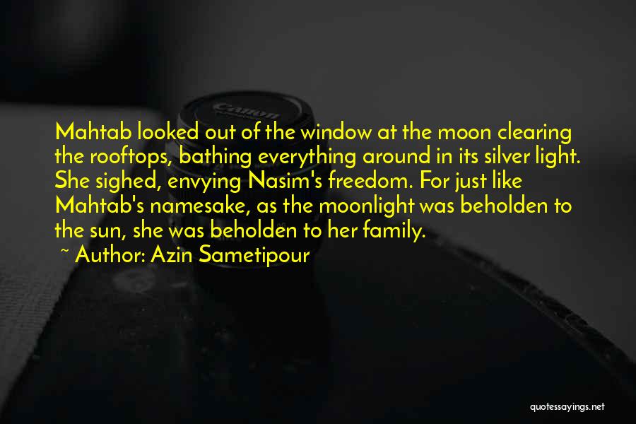 Azin Sametipour Quotes: Mahtab Looked Out Of The Window At The Moon Clearing The Rooftops, Bathing Everything Around In Its Silver Light. She