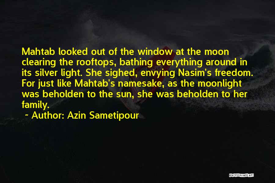 Azin Sametipour Quotes: Mahtab Looked Out Of The Window At The Moon Clearing The Rooftops, Bathing Everything Around In Its Silver Light. She