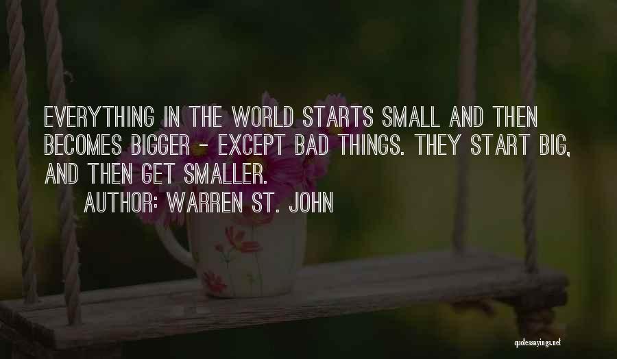 Warren St. John Quotes: Everything In The World Starts Small And Then Becomes Bigger - Except Bad Things. They Start Big, And Then Get