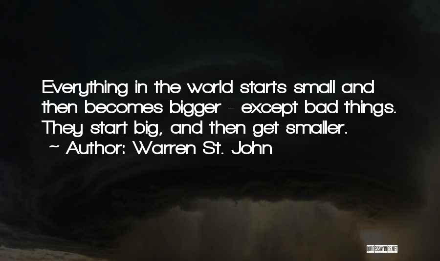 Warren St. John Quotes: Everything In The World Starts Small And Then Becomes Bigger - Except Bad Things. They Start Big, And Then Get