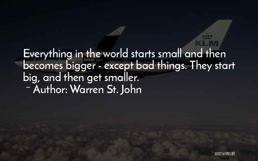 Warren St. John Quotes: Everything In The World Starts Small And Then Becomes Bigger - Except Bad Things. They Start Big, And Then Get