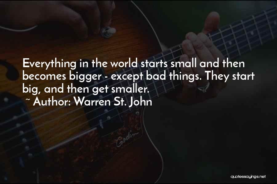 Warren St. John Quotes: Everything In The World Starts Small And Then Becomes Bigger - Except Bad Things. They Start Big, And Then Get