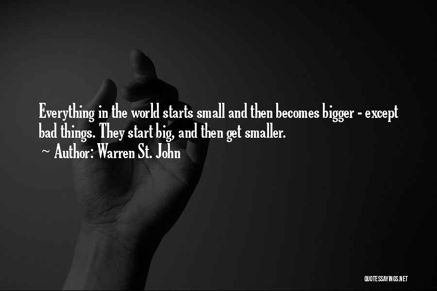 Warren St. John Quotes: Everything In The World Starts Small And Then Becomes Bigger - Except Bad Things. They Start Big, And Then Get