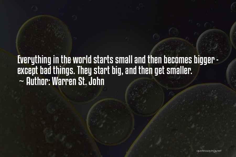 Warren St. John Quotes: Everything In The World Starts Small And Then Becomes Bigger - Except Bad Things. They Start Big, And Then Get