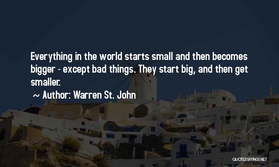 Warren St. John Quotes: Everything In The World Starts Small And Then Becomes Bigger - Except Bad Things. They Start Big, And Then Get