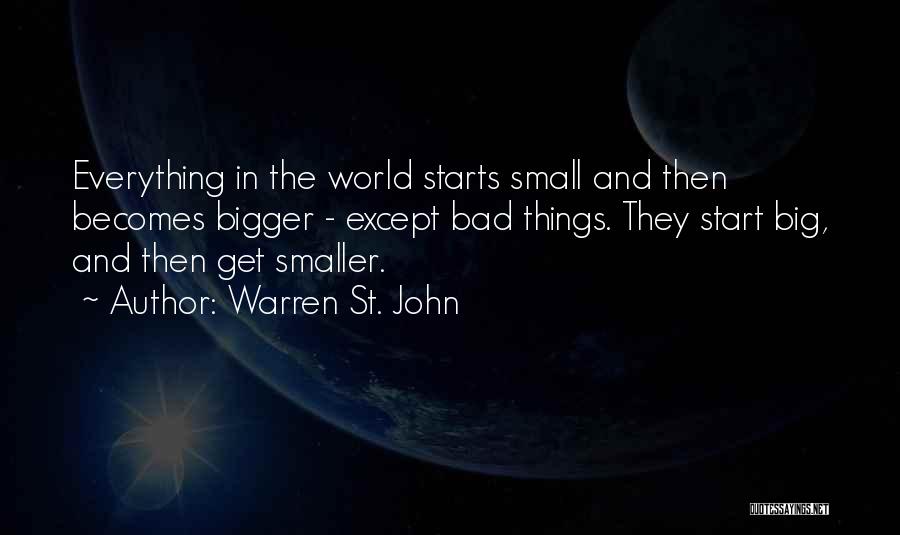 Warren St. John Quotes: Everything In The World Starts Small And Then Becomes Bigger - Except Bad Things. They Start Big, And Then Get