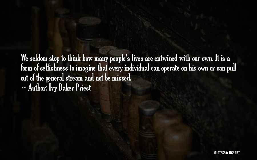 Ivy Baker Priest Quotes: We Seldom Stop To Think How Many People's Lives Are Entwined With Our Own. It Is A Form Of Selfishness