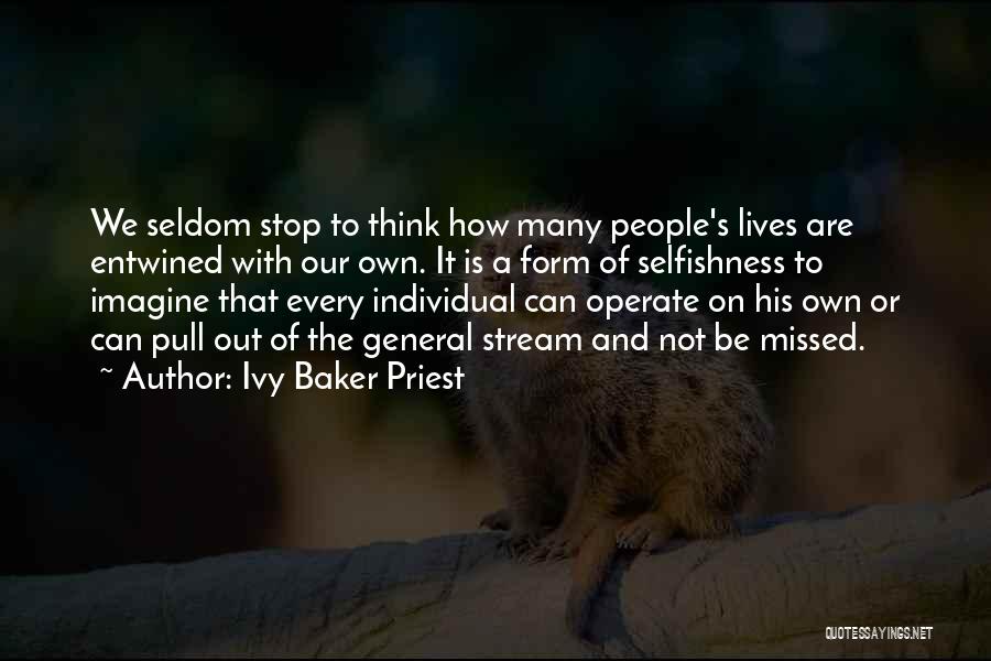 Ivy Baker Priest Quotes: We Seldom Stop To Think How Many People's Lives Are Entwined With Our Own. It Is A Form Of Selfishness