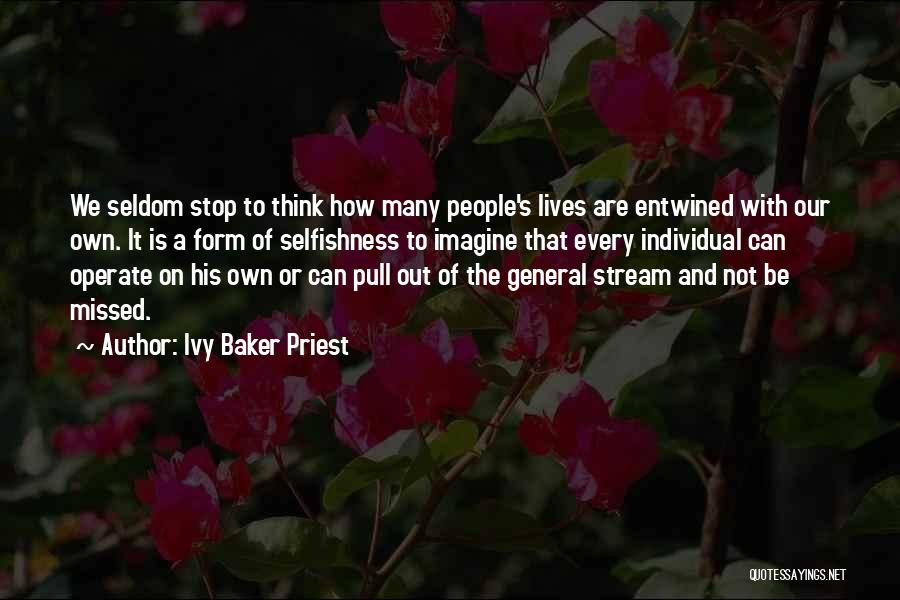 Ivy Baker Priest Quotes: We Seldom Stop To Think How Many People's Lives Are Entwined With Our Own. It Is A Form Of Selfishness