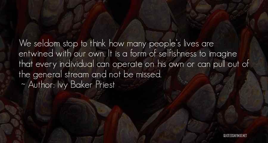 Ivy Baker Priest Quotes: We Seldom Stop To Think How Many People's Lives Are Entwined With Our Own. It Is A Form Of Selfishness