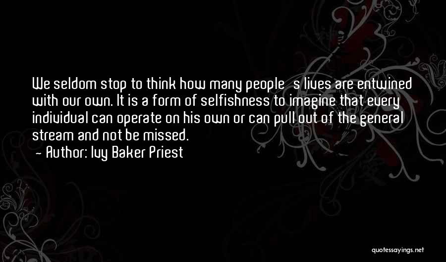 Ivy Baker Priest Quotes: We Seldom Stop To Think How Many People's Lives Are Entwined With Our Own. It Is A Form Of Selfishness
