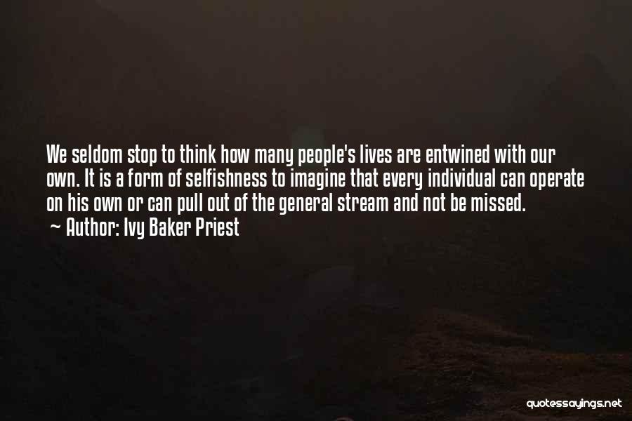 Ivy Baker Priest Quotes: We Seldom Stop To Think How Many People's Lives Are Entwined With Our Own. It Is A Form Of Selfishness