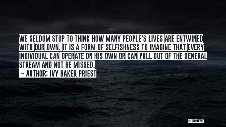 Ivy Baker Priest Quotes: We Seldom Stop To Think How Many People's Lives Are Entwined With Our Own. It Is A Form Of Selfishness