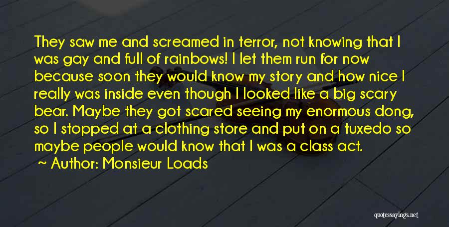 Monsieur Loads Quotes: They Saw Me And Screamed In Terror, Not Knowing That I Was Gay And Full Of Rainbows! I Let Them