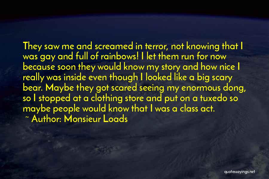 Monsieur Loads Quotes: They Saw Me And Screamed In Terror, Not Knowing That I Was Gay And Full Of Rainbows! I Let Them