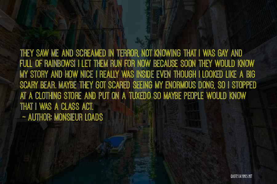 Monsieur Loads Quotes: They Saw Me And Screamed In Terror, Not Knowing That I Was Gay And Full Of Rainbows! I Let Them