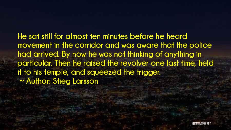 Stieg Larsson Quotes: He Sat Still For Almost Ten Minutes Before He Heard Movement In The Corridor And Was Aware That The Police