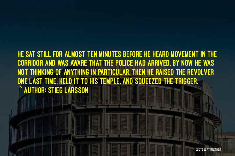 Stieg Larsson Quotes: He Sat Still For Almost Ten Minutes Before He Heard Movement In The Corridor And Was Aware That The Police