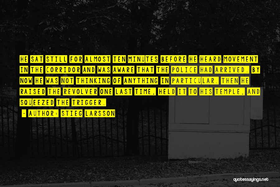 Stieg Larsson Quotes: He Sat Still For Almost Ten Minutes Before He Heard Movement In The Corridor And Was Aware That The Police
