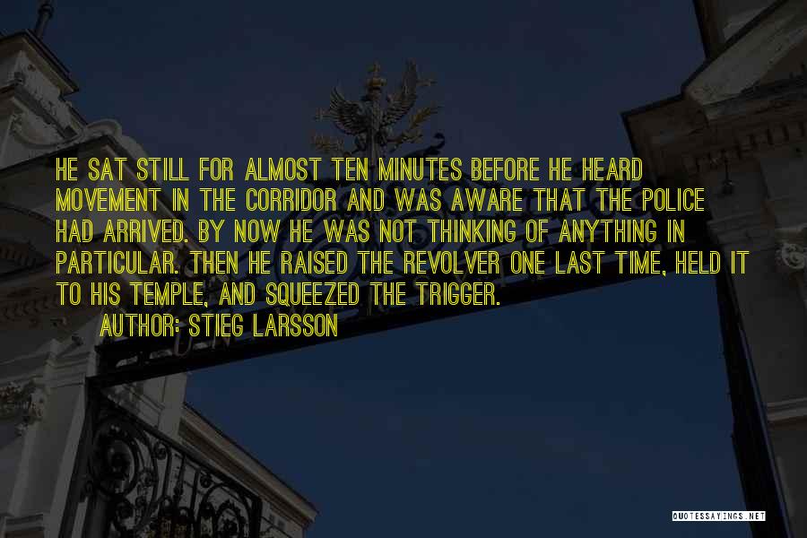 Stieg Larsson Quotes: He Sat Still For Almost Ten Minutes Before He Heard Movement In The Corridor And Was Aware That The Police