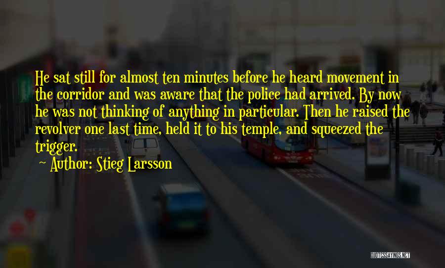 Stieg Larsson Quotes: He Sat Still For Almost Ten Minutes Before He Heard Movement In The Corridor And Was Aware That The Police
