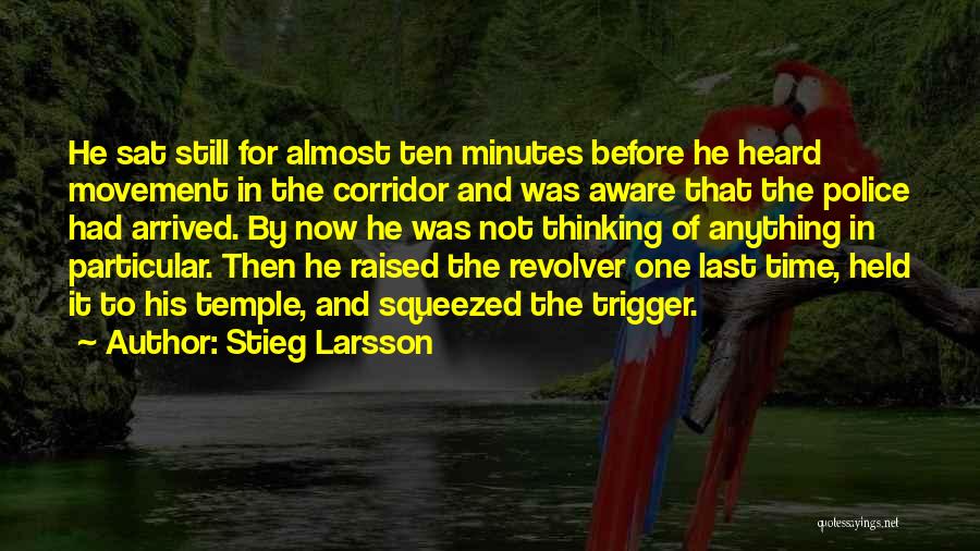 Stieg Larsson Quotes: He Sat Still For Almost Ten Minutes Before He Heard Movement In The Corridor And Was Aware That The Police