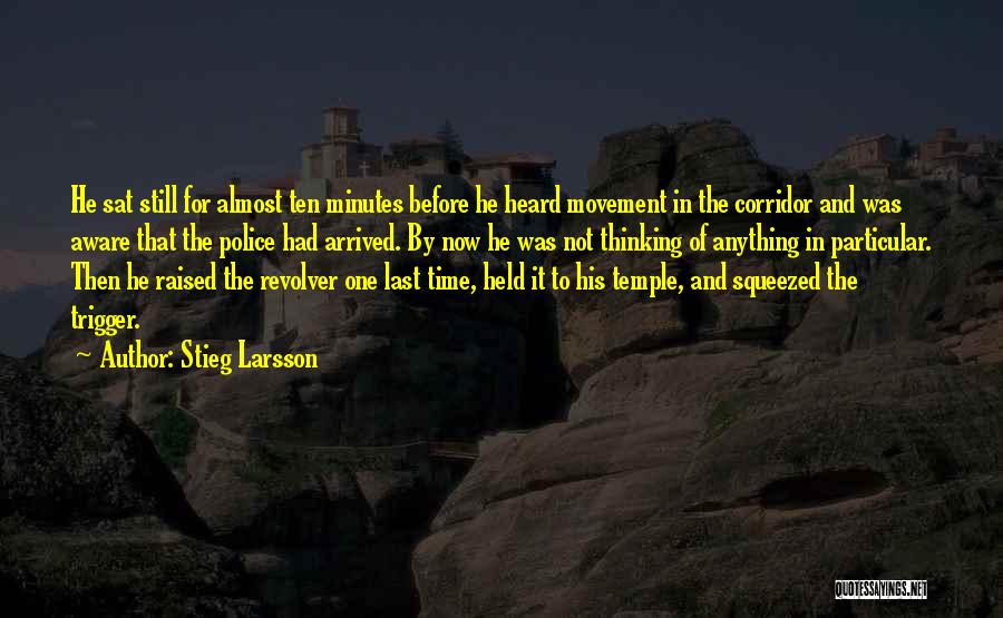 Stieg Larsson Quotes: He Sat Still For Almost Ten Minutes Before He Heard Movement In The Corridor And Was Aware That The Police