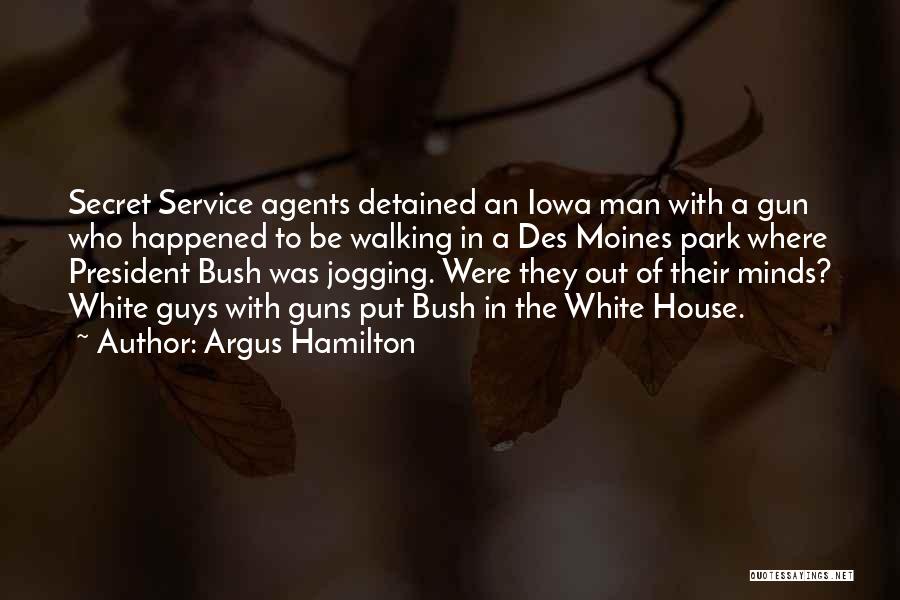 Argus Hamilton Quotes: Secret Service Agents Detained An Iowa Man With A Gun Who Happened To Be Walking In A Des Moines Park