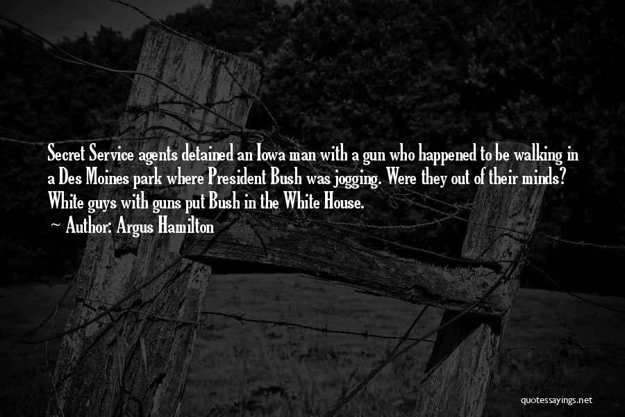 Argus Hamilton Quotes: Secret Service Agents Detained An Iowa Man With A Gun Who Happened To Be Walking In A Des Moines Park