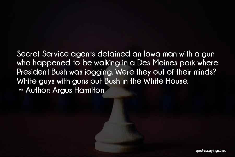 Argus Hamilton Quotes: Secret Service Agents Detained An Iowa Man With A Gun Who Happened To Be Walking In A Des Moines Park