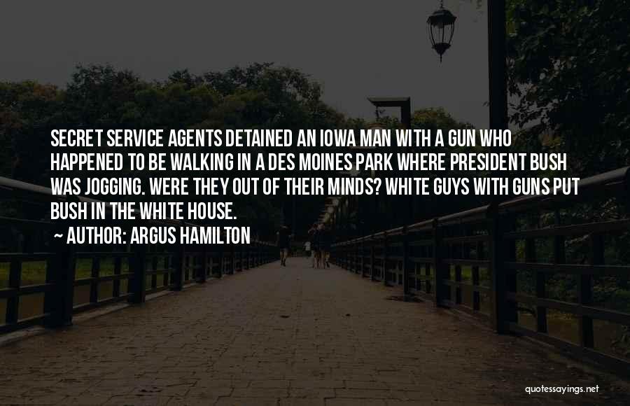 Argus Hamilton Quotes: Secret Service Agents Detained An Iowa Man With A Gun Who Happened To Be Walking In A Des Moines Park