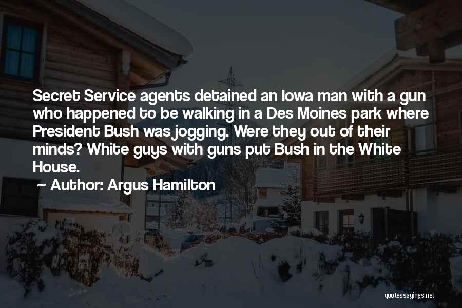 Argus Hamilton Quotes: Secret Service Agents Detained An Iowa Man With A Gun Who Happened To Be Walking In A Des Moines Park