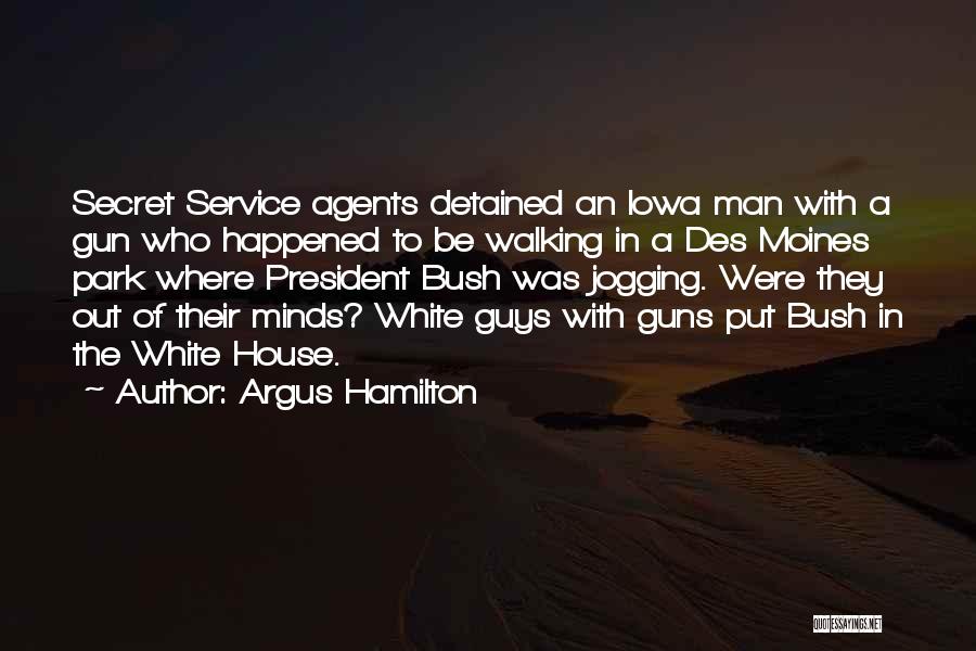 Argus Hamilton Quotes: Secret Service Agents Detained An Iowa Man With A Gun Who Happened To Be Walking In A Des Moines Park