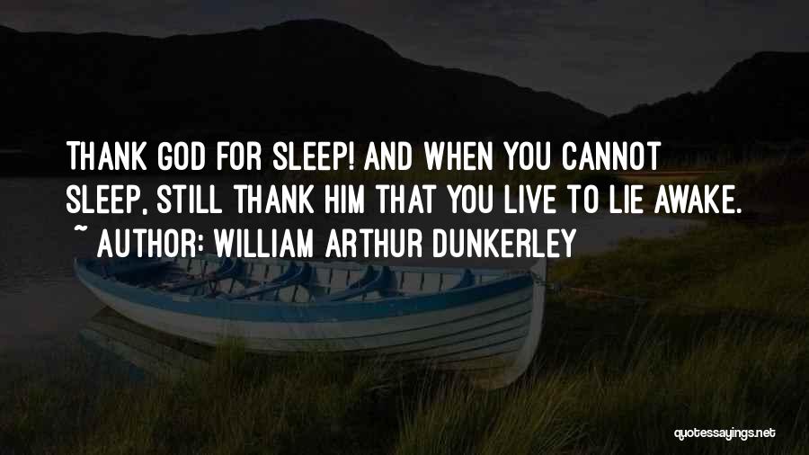 William Arthur Dunkerley Quotes: Thank God For Sleep! And When You Cannot Sleep, Still Thank Him That You Live To Lie Awake.