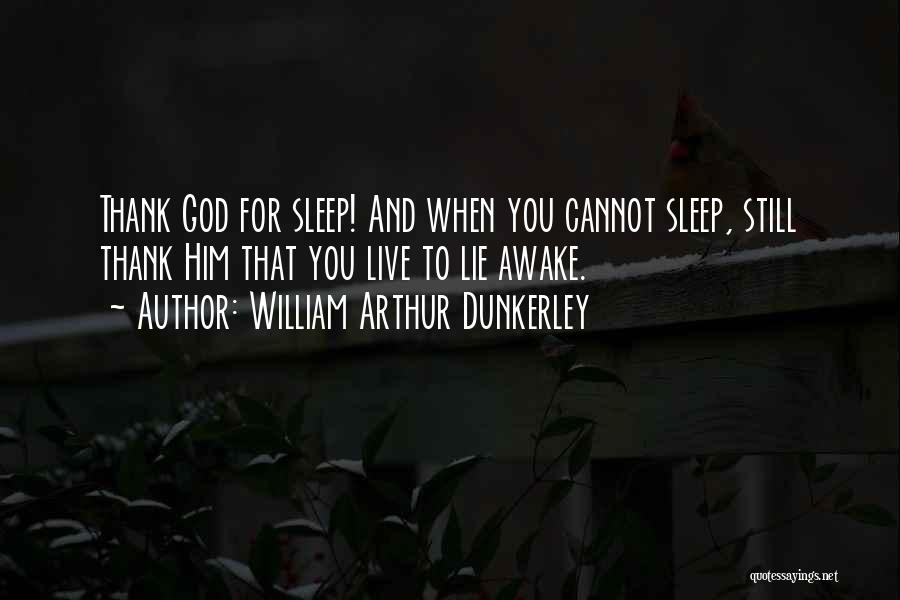William Arthur Dunkerley Quotes: Thank God For Sleep! And When You Cannot Sleep, Still Thank Him That You Live To Lie Awake.