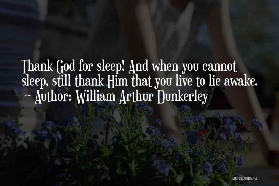 William Arthur Dunkerley Quotes: Thank God For Sleep! And When You Cannot Sleep, Still Thank Him That You Live To Lie Awake.