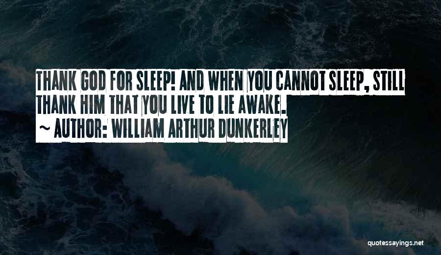 William Arthur Dunkerley Quotes: Thank God For Sleep! And When You Cannot Sleep, Still Thank Him That You Live To Lie Awake.