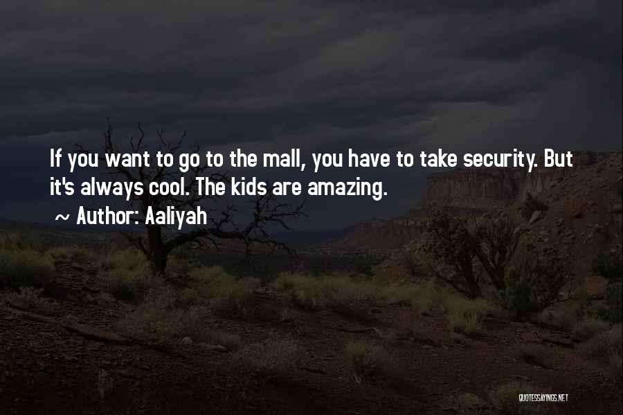 Aaliyah Quotes: If You Want To Go To The Mall, You Have To Take Security. But It's Always Cool. The Kids Are