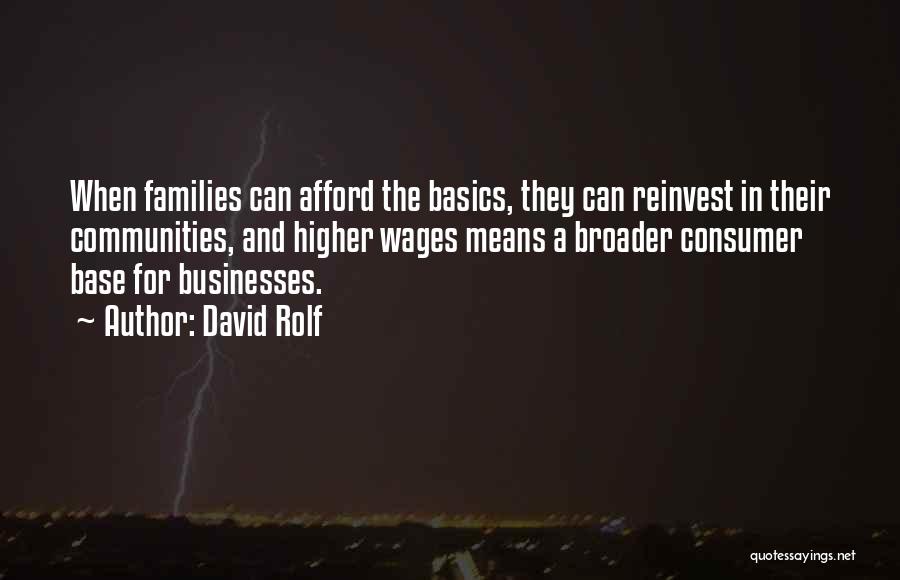 David Rolf Quotes: When Families Can Afford The Basics, They Can Reinvest In Their Communities, And Higher Wages Means A Broader Consumer Base