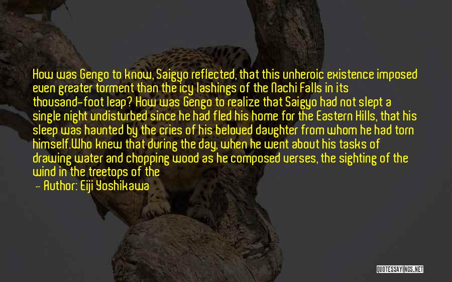 Eiji Yoshikawa Quotes: How Was Gengo To Know, Saigyo Reflected, That This Unheroic Existence Imposed Even Greater Torment Than The Icy Lashings Of