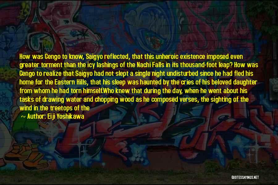 Eiji Yoshikawa Quotes: How Was Gengo To Know, Saigyo Reflected, That This Unheroic Existence Imposed Even Greater Torment Than The Icy Lashings Of