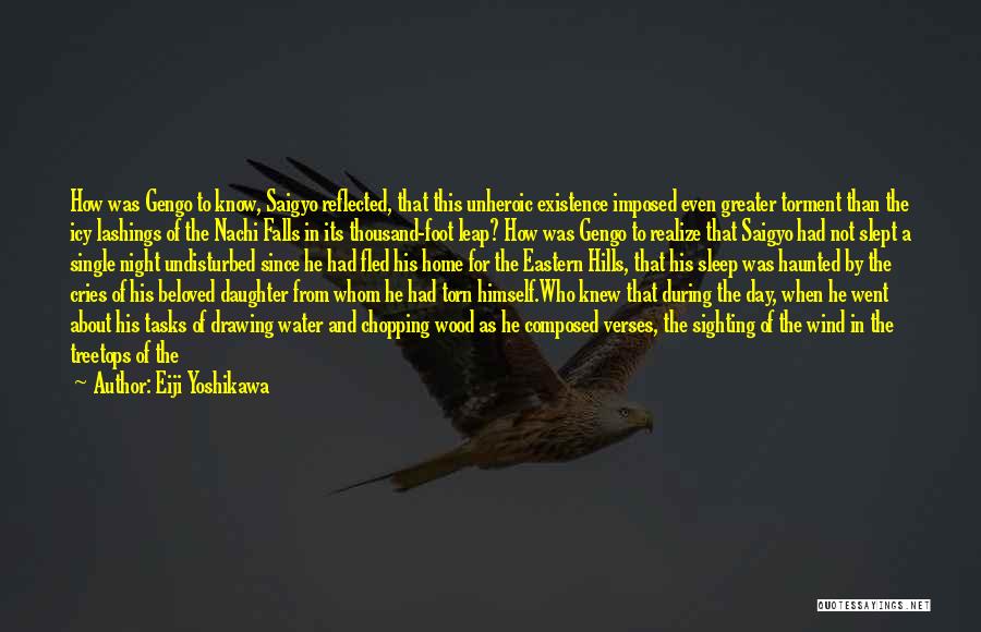 Eiji Yoshikawa Quotes: How Was Gengo To Know, Saigyo Reflected, That This Unheroic Existence Imposed Even Greater Torment Than The Icy Lashings Of