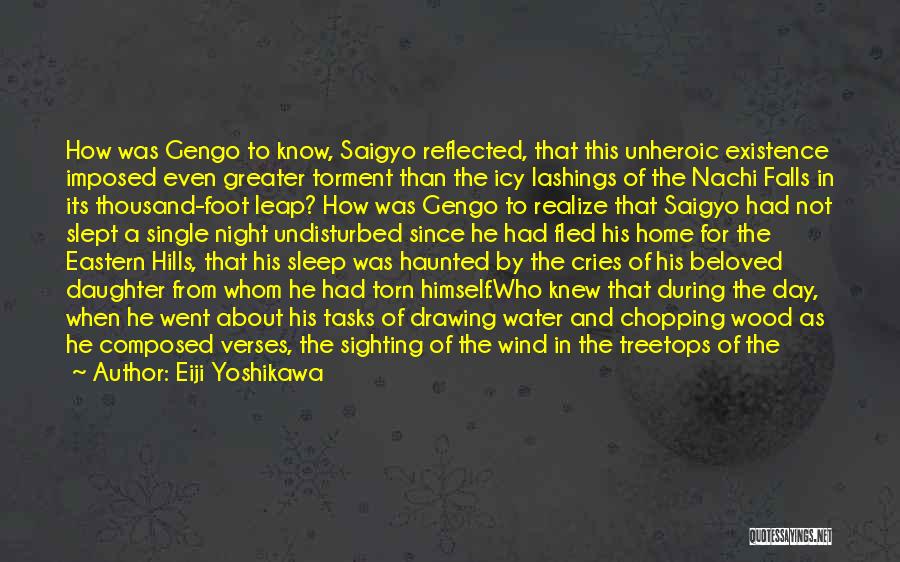 Eiji Yoshikawa Quotes: How Was Gengo To Know, Saigyo Reflected, That This Unheroic Existence Imposed Even Greater Torment Than The Icy Lashings Of